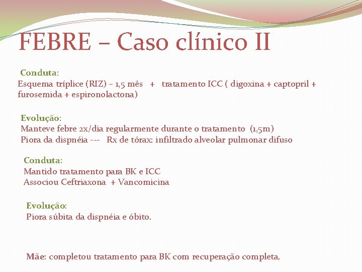 FEBRE – Caso clínico II Conduta: Esquema tríplice (RIZ) – 1, 5 mês +