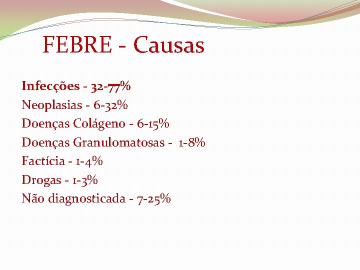  FEBRE - Causas Infecções - 32 -77% Neoplasias - 6 -32% Doenças Colágeno