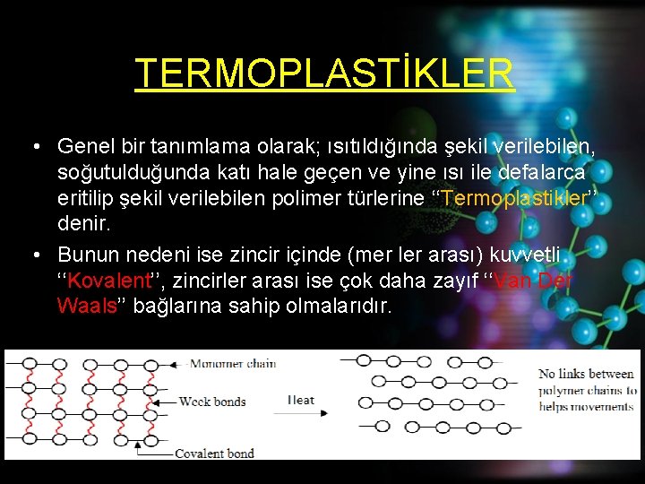 TERMOPLASTİKLER • Genel bir tanımlama olarak; ısıtıldığında şekil verilebilen, soğutulduğunda katı hale geçen ve