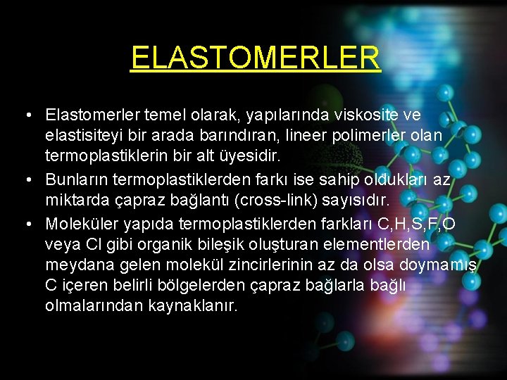 ELASTOMERLER • Elastomerler temel olarak, yapılarında viskosite ve elastisiteyi bir arada barındıran, lineer polimerler