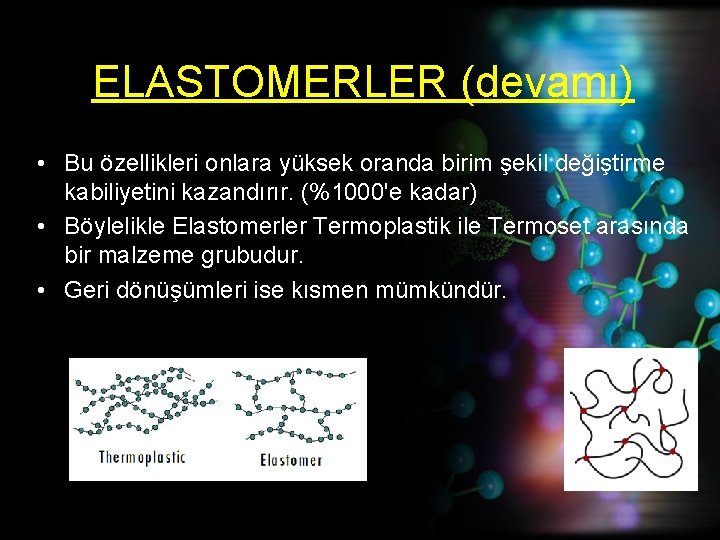 ELASTOMERLER (devamı) • Bu özellikleri onlara yüksek oranda birim şekil değiştirme kabiliyetini kazandırır. (%1000'e