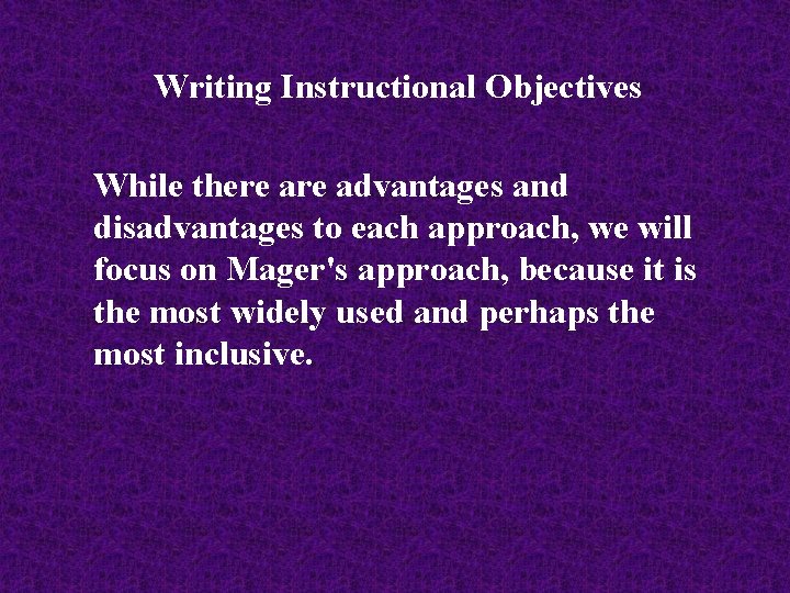 Writing Instructional Objectives While there advantages and disadvantages to each approach, we will focus