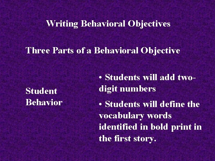 Writing Behavioral Objectives Three Parts of a Behavioral Objective Student Behavior • Students will