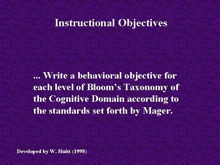 Instructional Objectives . . . Write a behavioral objective for each level of Bloom’s