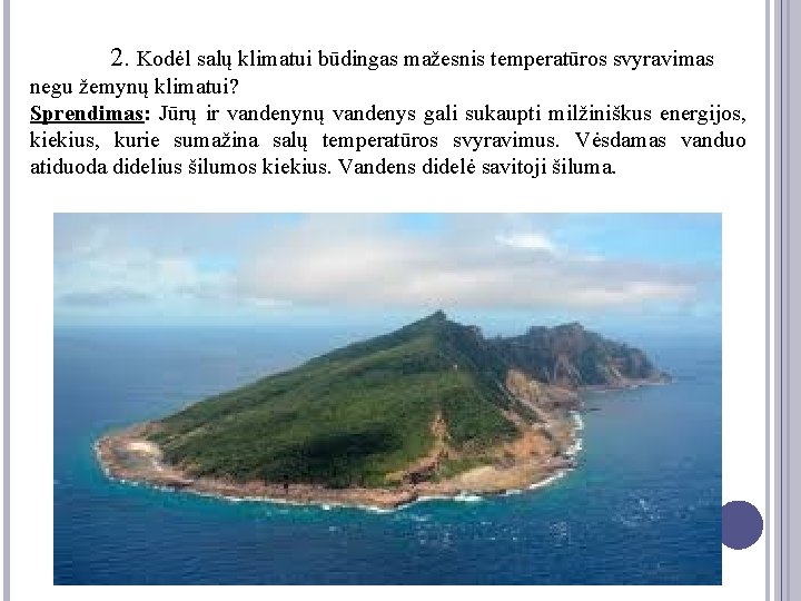 2. Kodėl salų klimatui būdingas mažesnis temperatūros svyravimas negu žemynų klimatui? Sprendimas: Jūrų ir