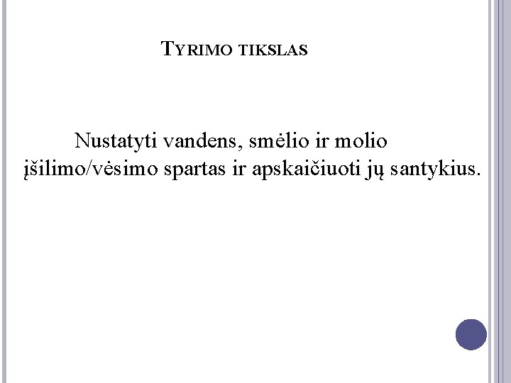 TYRIMO TIKSLAS Nustatyti vandens, smėlio ir molio įšilimo/vėsimo spartas ir apskaičiuoti jų santykius. 