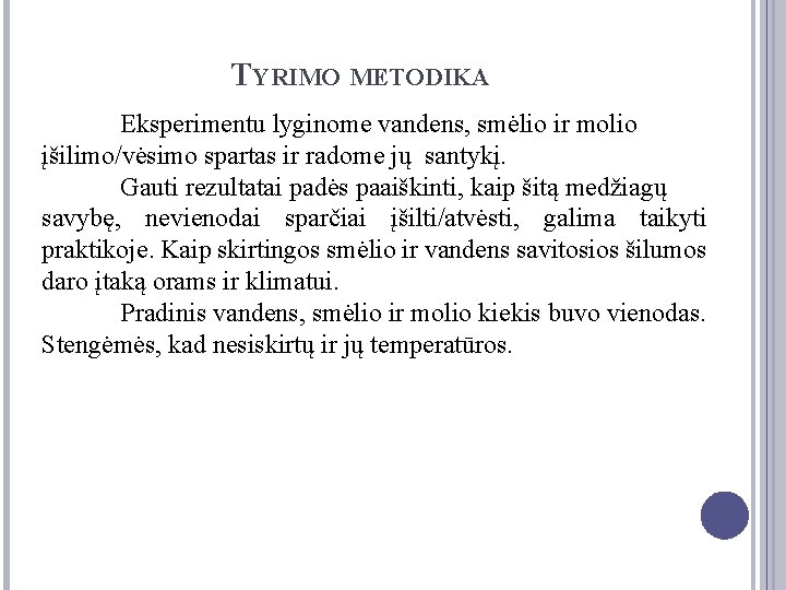 TYRIMO METODIKA Eksperimentu lyginome vandens, smėlio ir molio įšilimo/vėsimo spartas ir radome jų santykį.