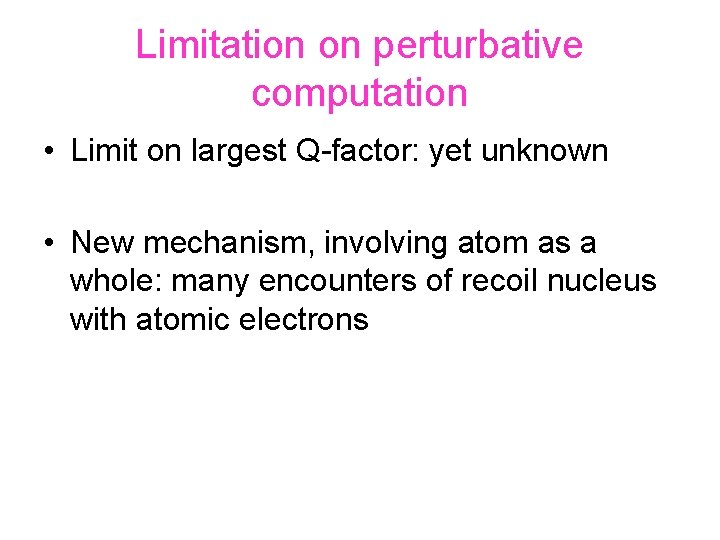 Limitation on perturbative computation • Limit on largest Q-factor: yet unknown • New mechanism,