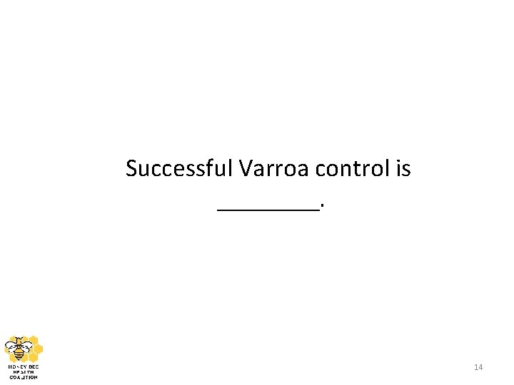 Successful Varroa control is ____. 14 