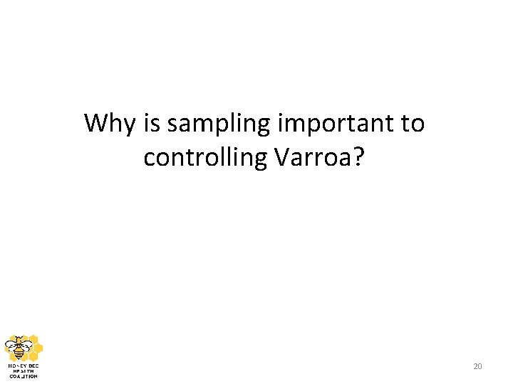 Why is sampling important to controlling Varroa? 20 