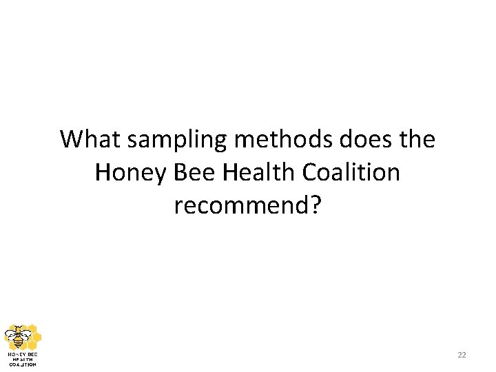 What sampling methods does the Honey Bee Health Coalition recommend? 22 