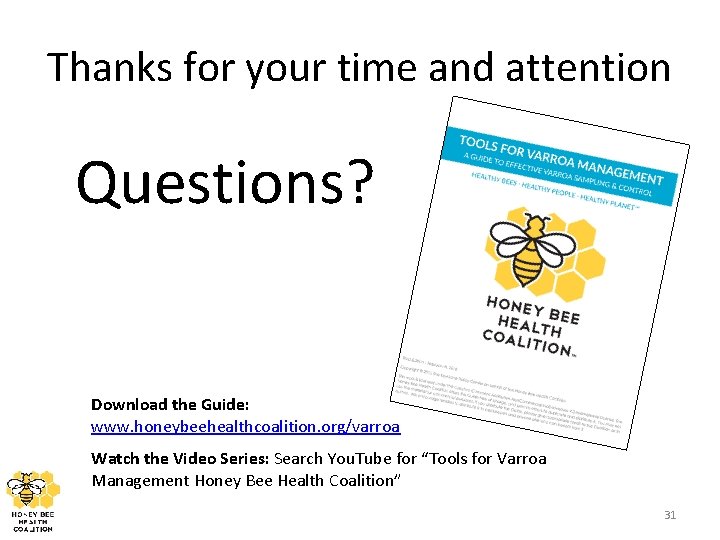 Thanks for your time and attention Questions? Download the Guide: www. honeybeehealthcoalition. org/varroa Watch