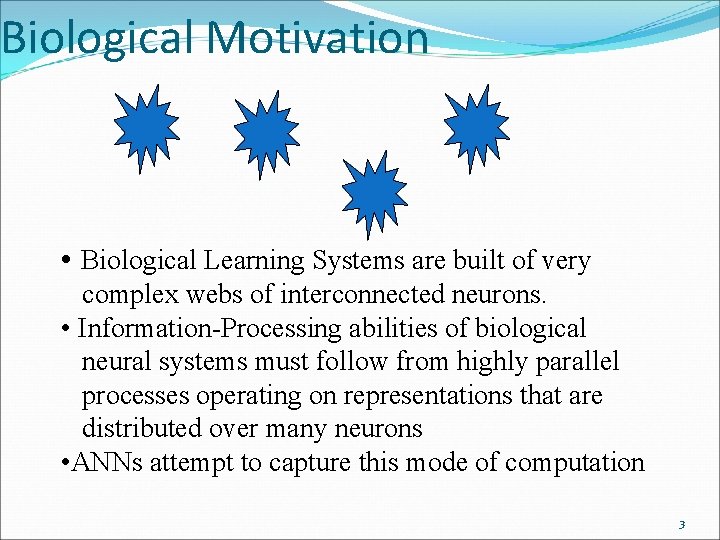 Biological Motivation • Biological Learning Systems are built of very complex webs of interconnected