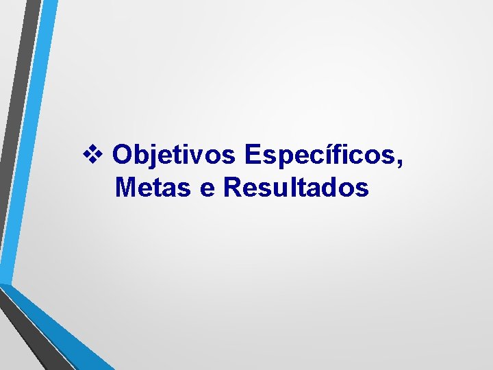 v Objetivos Específicos, Metas e Resultados 