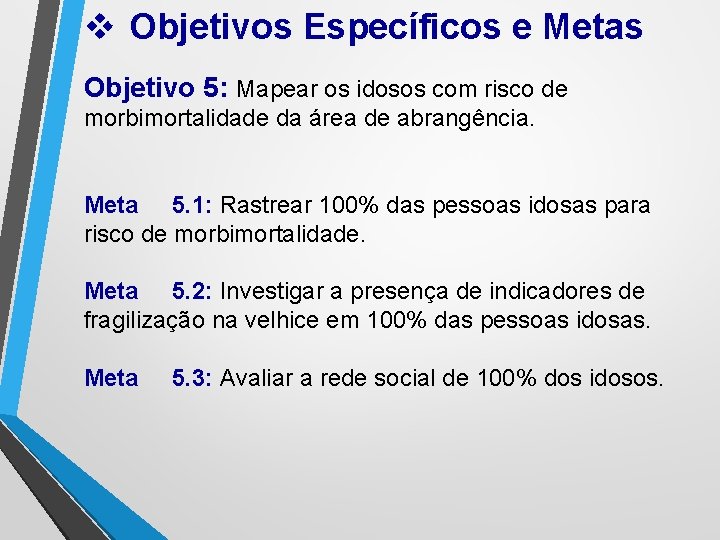 v Objetivos Específicos e Metas Objetivo 5: Mapear os idosos com risco de morbimortalidade