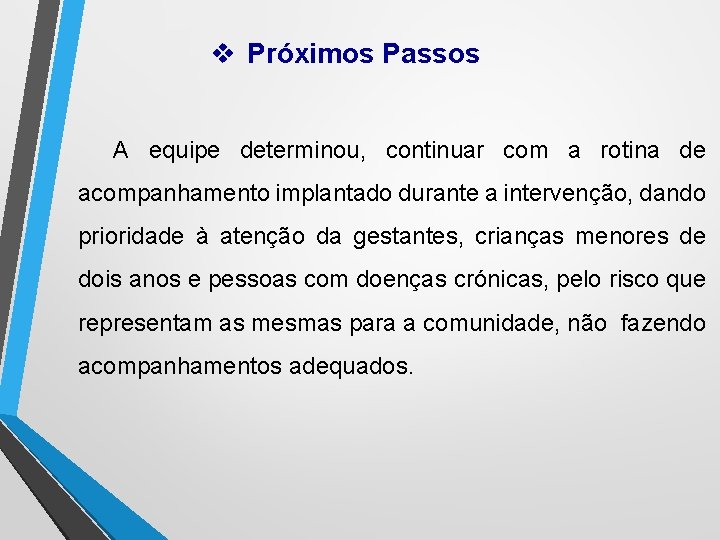 v Próximos Passos A equipe determinou, continuar com a rotina de acompanhamento implantado durante