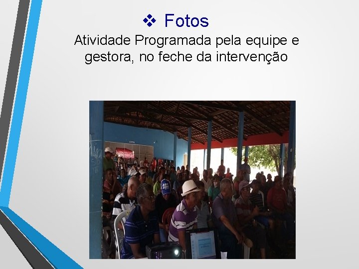 v Fotos Atividade Programada pela equipe e gestora, no feche da intervenção 