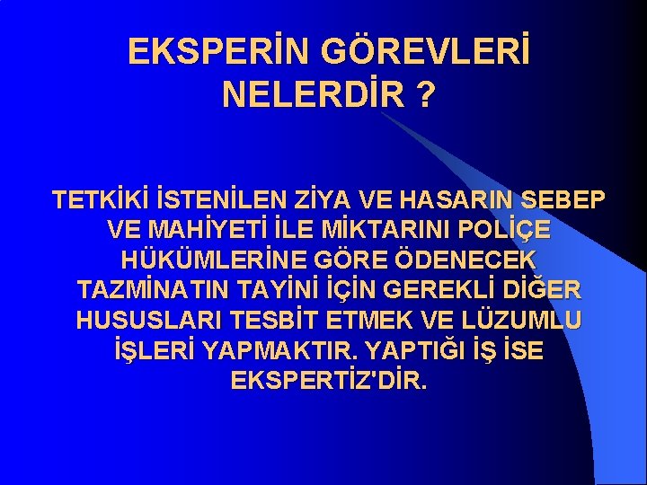 EKSPERİN GÖREVLERİ NELERDİR ? TETKİKİ İSTENİLEN ZİYA VE HASARIN SEBEP VE MAHİYETİ İLE MİKTARINI