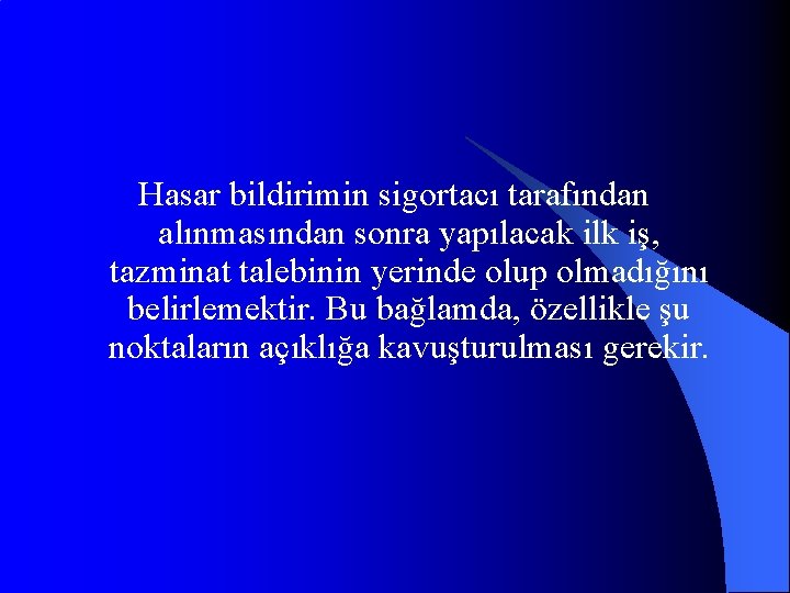 Hasar bildirimin sigortacı tarafından alınmasından sonra yapılacak ilk iş, tazminat talebinin yerinde olup olmadığını