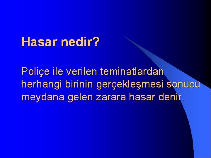 Hasar nedir? Poliçe ile verilen teminatlardan herhangi birinin gerçekleşmesi sonucu meydana gelen zarara hasar