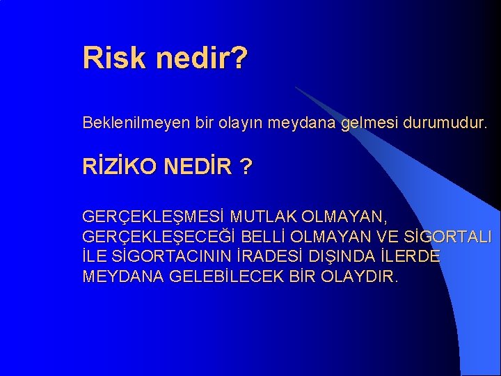 Risk nedir? Beklenilmeyen bir olayın meydana gelmesi durumudur. RİZİKO NEDİR ? GERÇEKLEŞMESİ MUTLAK OLMAYAN,