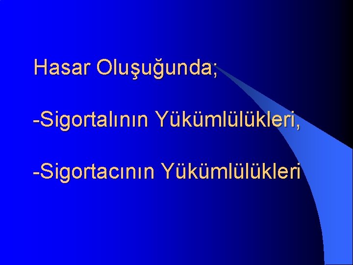 Hasar Oluşuğunda; -Sigortalının Yükümlülükleri, -Sigortacının Yükümlülükleri 