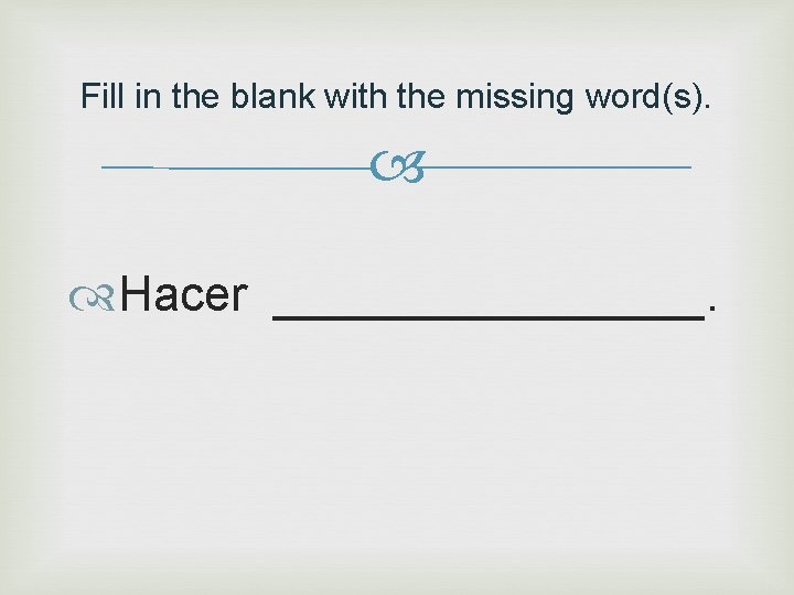 Fill in the blank with the missing word(s). Hacer ________. 