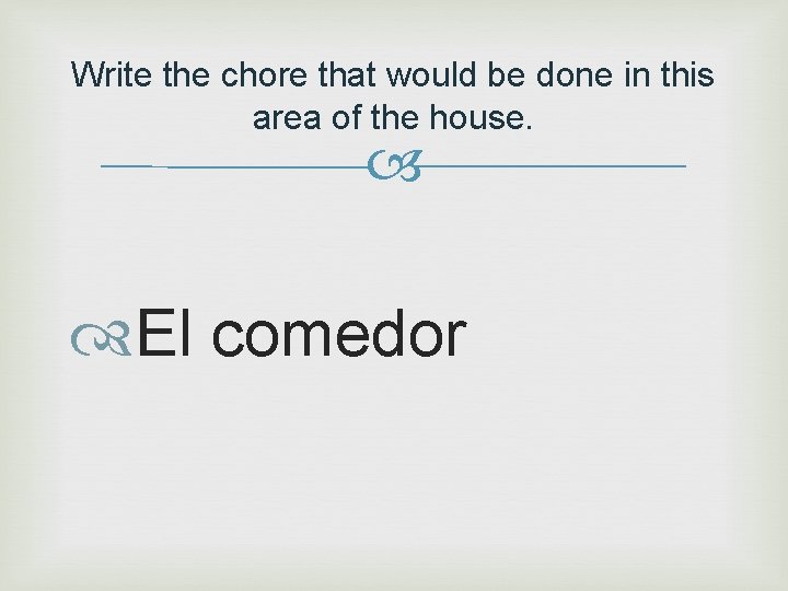 Write the chore that would be done in this area of the house. El
