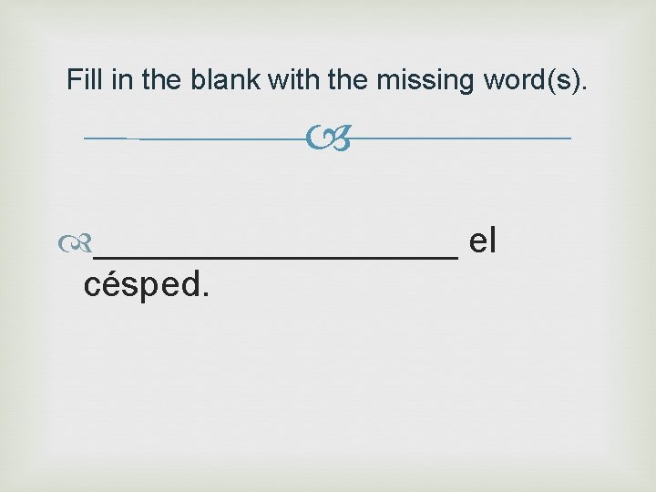 Fill in the blank with the missing word(s). _________ el césped. 