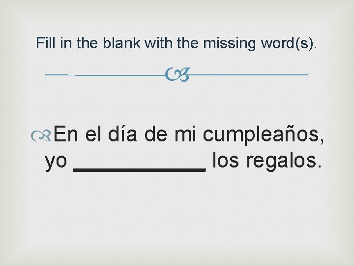 Fill in the blank with the missing word(s). En el día de mi cumpleaños,
