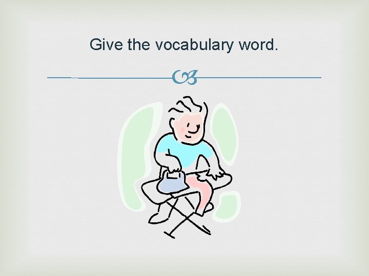 Give the vocabulary word. 