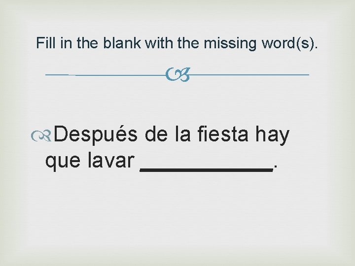 Fill in the blank with the missing word(s). Después de la fiesta hay que