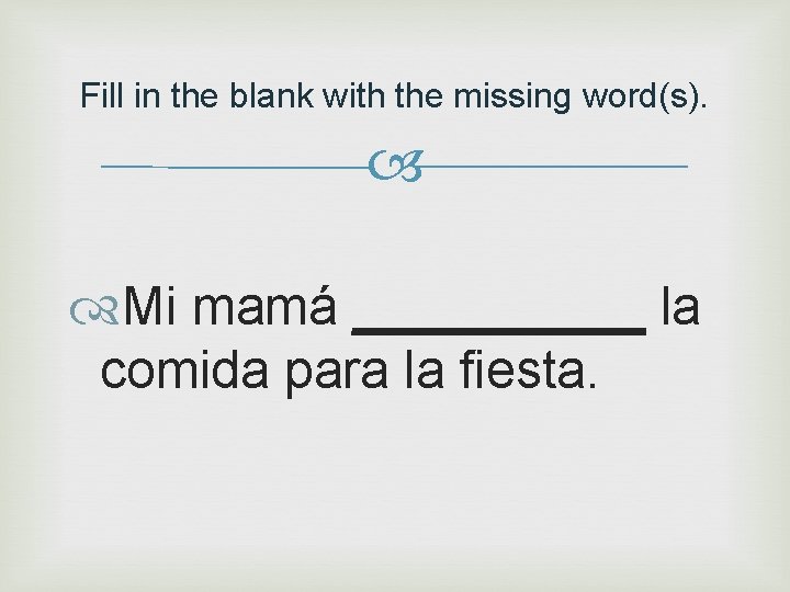 Fill in the blank with the missing word(s). Mi mamá _____ la comida para