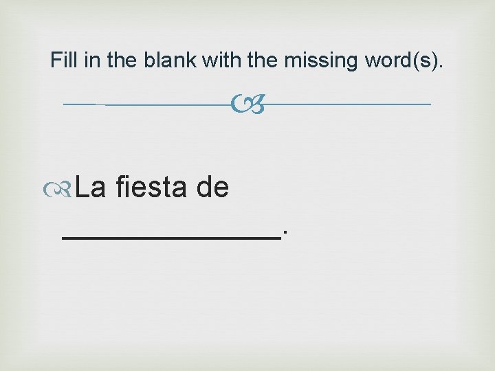 Fill in the blank with the missing word(s). La fiesta de _______. 