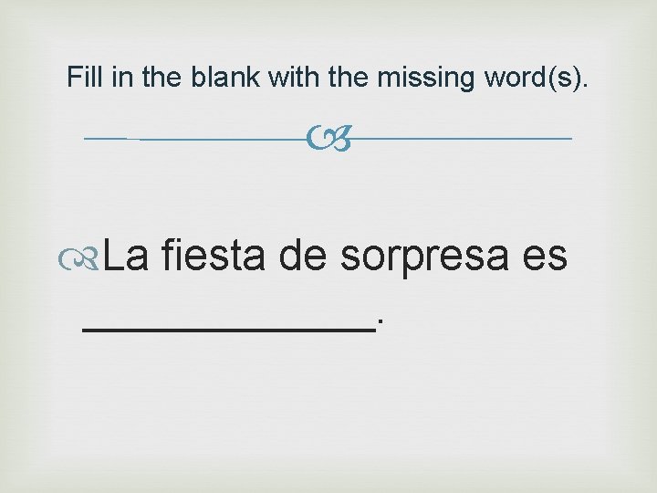 Fill in the blank with the missing word(s). La fiesta de sorpresa es ______.