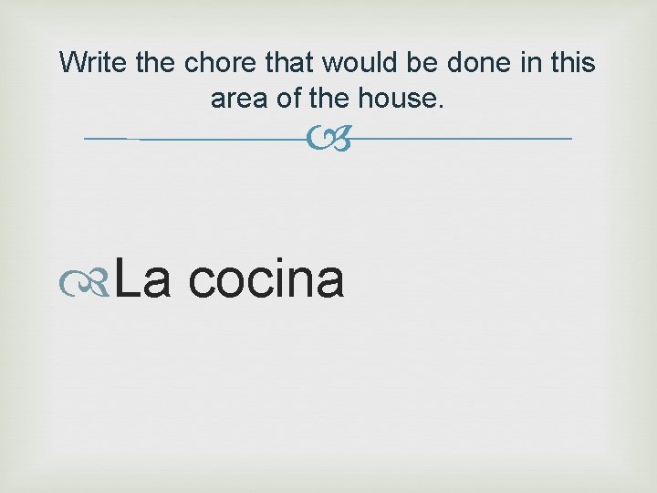 Write the chore that would be done in this area of the house. La