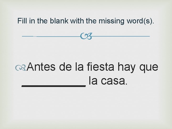 Fill in the blank with the missing word(s). Antes de la fiesta hay que
