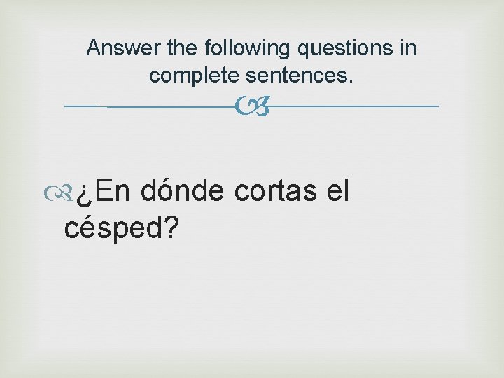 Answer the following questions in complete sentences. ¿En dónde cortas el césped? 