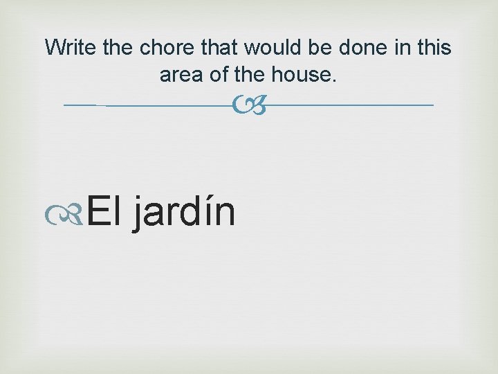 Write the chore that would be done in this area of the house. El