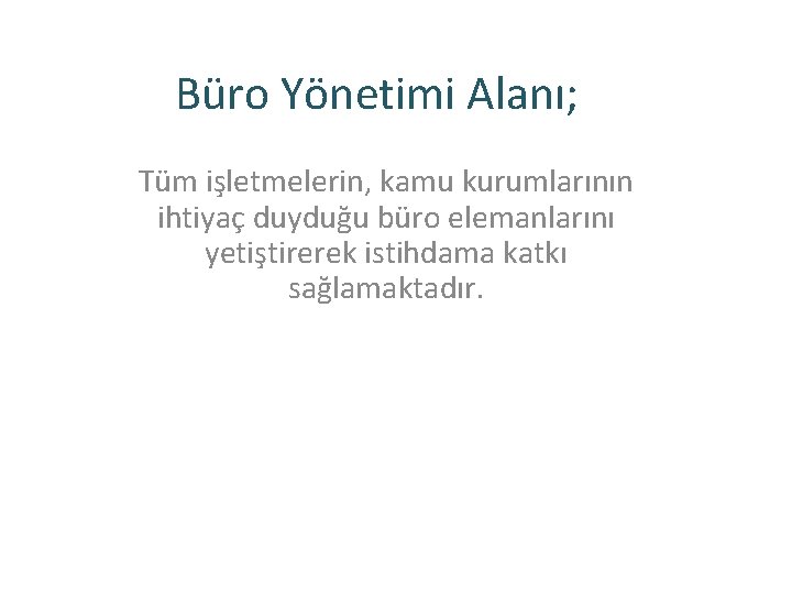 Büro Yönetimi Alanı; Tüm işletmelerin, kamu kurumlarının ihtiyaç duyduğu büro elemanlarını yetiştirerek istihdama katkı