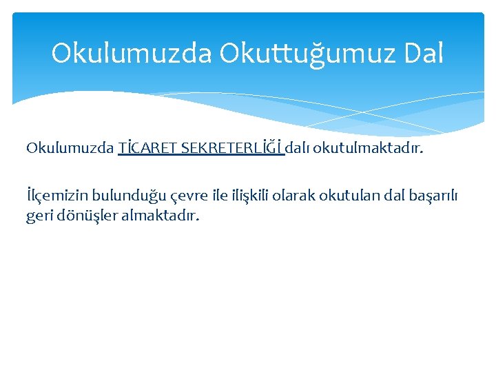 Okulumuzda Okuttuğumuz Dal Okulumuzda TİCARET SEKRETERLİĞİ dalı okutulmaktadır. İlçemizin bulunduğu çevre ilişkili olarak okutulan