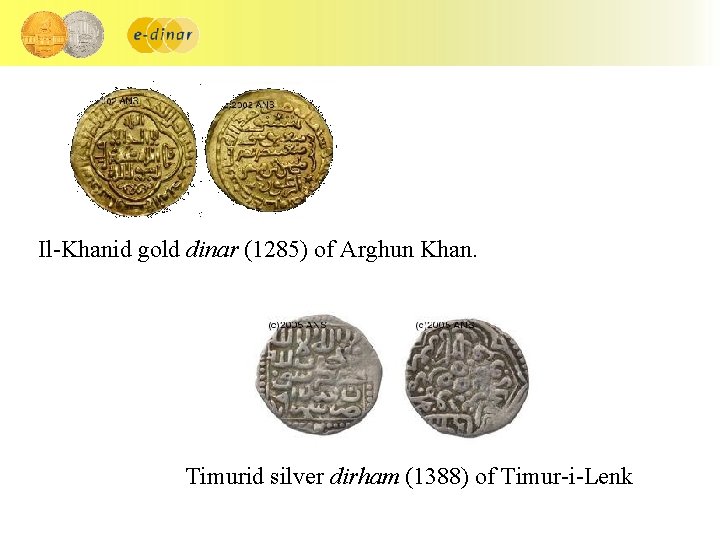 Il-Khanid gold dinar (1285) of Arghun Khan. Timurid silver dirham (1388) of Timur-i-Lenk 