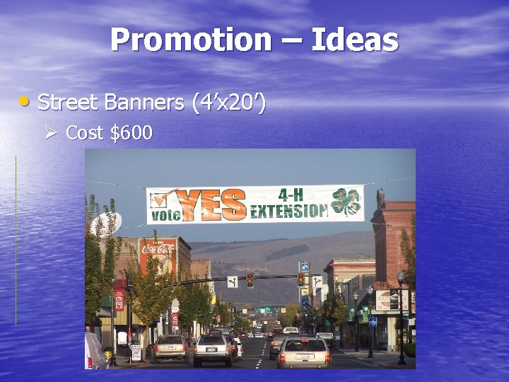 Promotion – Ideas • Street Banners (4’x 20’) Ø Cost $600 