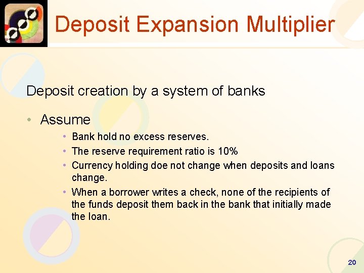 Deposit Expansion Multiplier Deposit creation by a system of banks • Assume • Bank