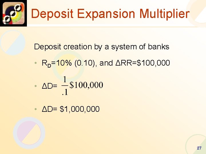 Deposit Expansion Multiplier Deposit creation by a system of banks • RD=10% (0. 10),