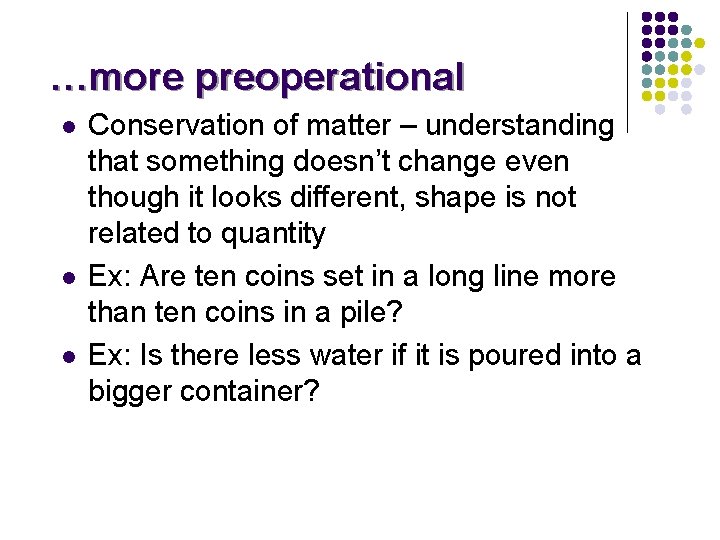 …more preoperational l Conservation of matter – understanding that something doesn’t change even though