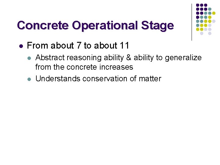Concrete Operational Stage l From about 7 to about 11 l l Abstract reasoning