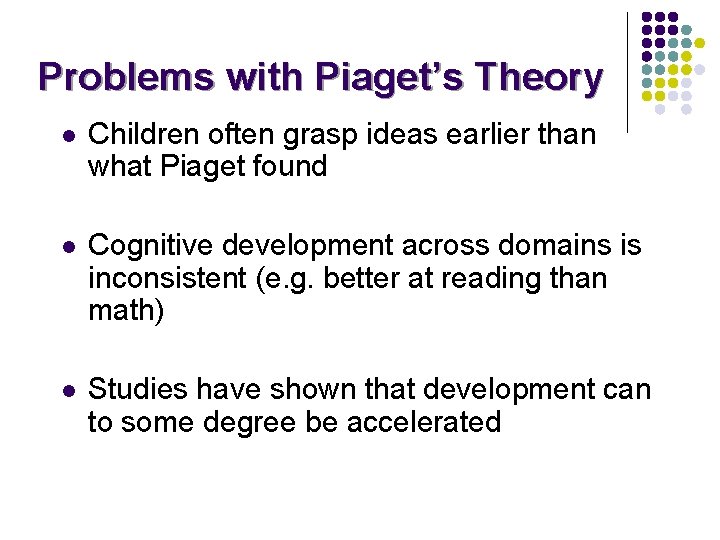 Problems with Piaget’s Theory l Children often grasp ideas earlier than what Piaget found