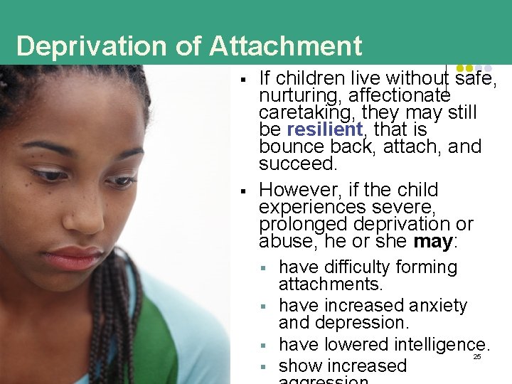 Deprivation of Attachment § § If children live without safe, nurturing, affectionate caretaking, they