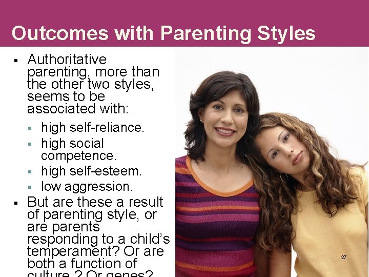 Outcomes with Parenting Styles § Authoritative parenting, more than the other two styles, seems